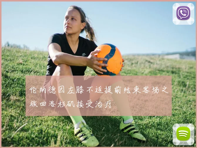 伦纳德因左膝不适提前结束客场之旅回洛杉矶接受治疗
