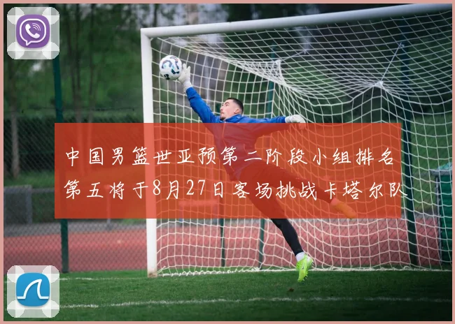 中国男篮世亚预第二阶段小组排名第五将于8月27日客场挑战卡塔尔队